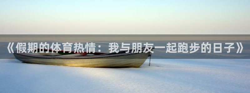 球客岛：《假期的体育热情：我与朋友一起跑步的日子》